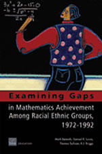 To see pdf file or order "Examining Gaps in Mathematics 
Achievement Among Racial-Ethnic Groups, 1972-1992"